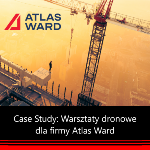 Read more about the article Case Study – Warsztaty dla firmy Atlas Ward Polska Sp. z o.o. Wsparcie w zakresie wdrożenia dronów do Firmy.