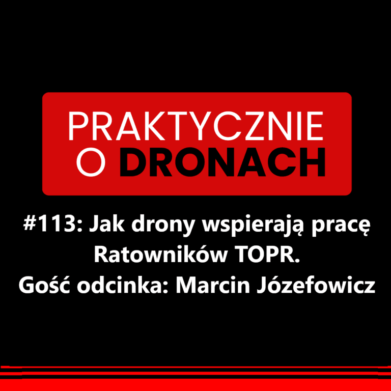 Podcast Praktycznie o Dronach — odcinek 113: Jak drony wspierają pracę ratowników TOPR z Marcinem Józefowiczem