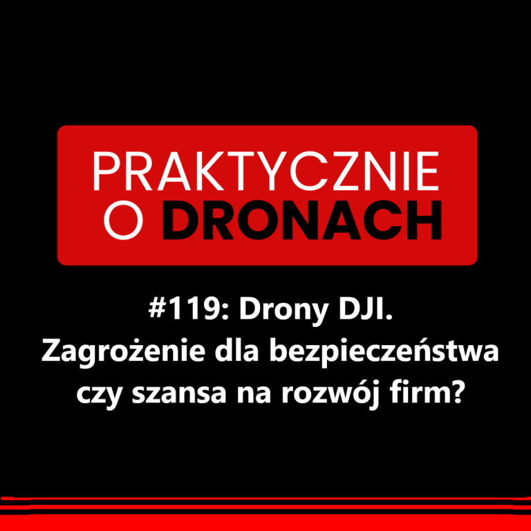 Okładka 119. odcinka podcastu Praktycznie o dronach: Drony DJI. Zagrożenie dla bezpieczeństwa czy szansa na rozwój firm?