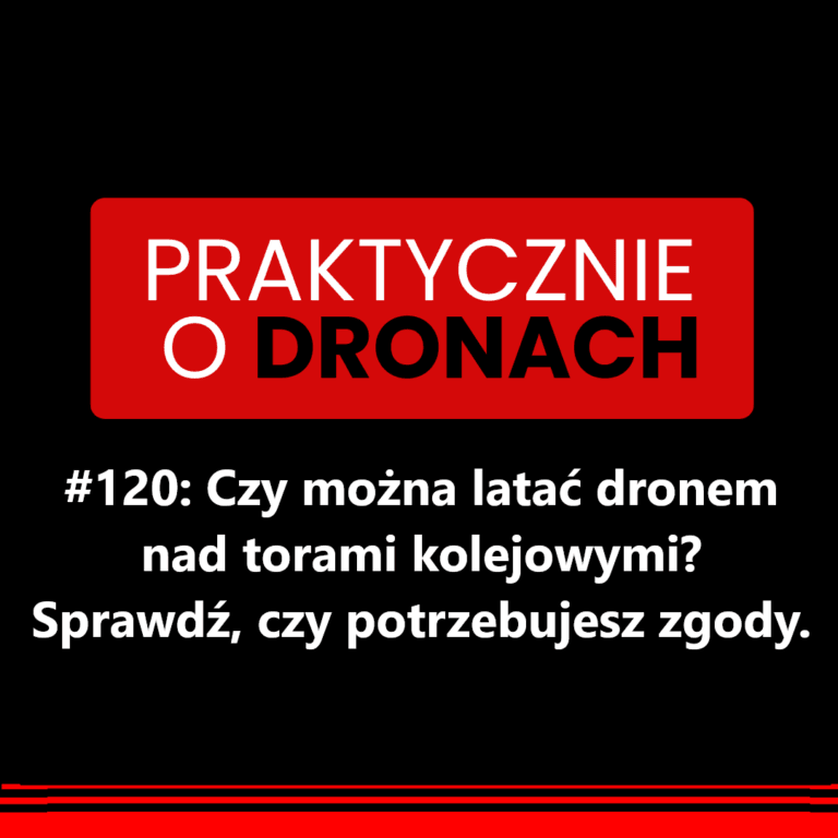 Okładka 120. odcinka podcastu Praktycznie o dronach: Czy można latać dronem nad torami kolejowymi? Sprawdź, czy potrzebujesz zgody.
