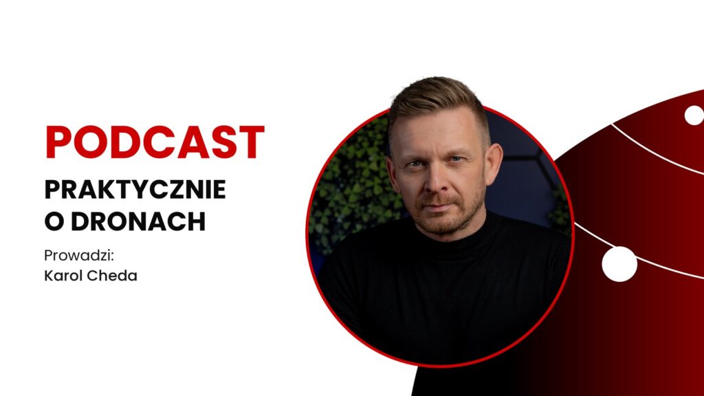 Podcast Drony dla Firmy – prowadzi Karol Cheda